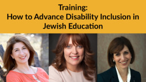 Headshots of Meredith Polsky Lianne Heller and Debbie Niderberg. Text: Training: How to Advance Disability Inclusion in Jewish Education.