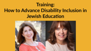 Headshots of Meredith Polsky and Lianne Heller. Text: Training: How to Advance Disability Inclusion in Jewish Education.