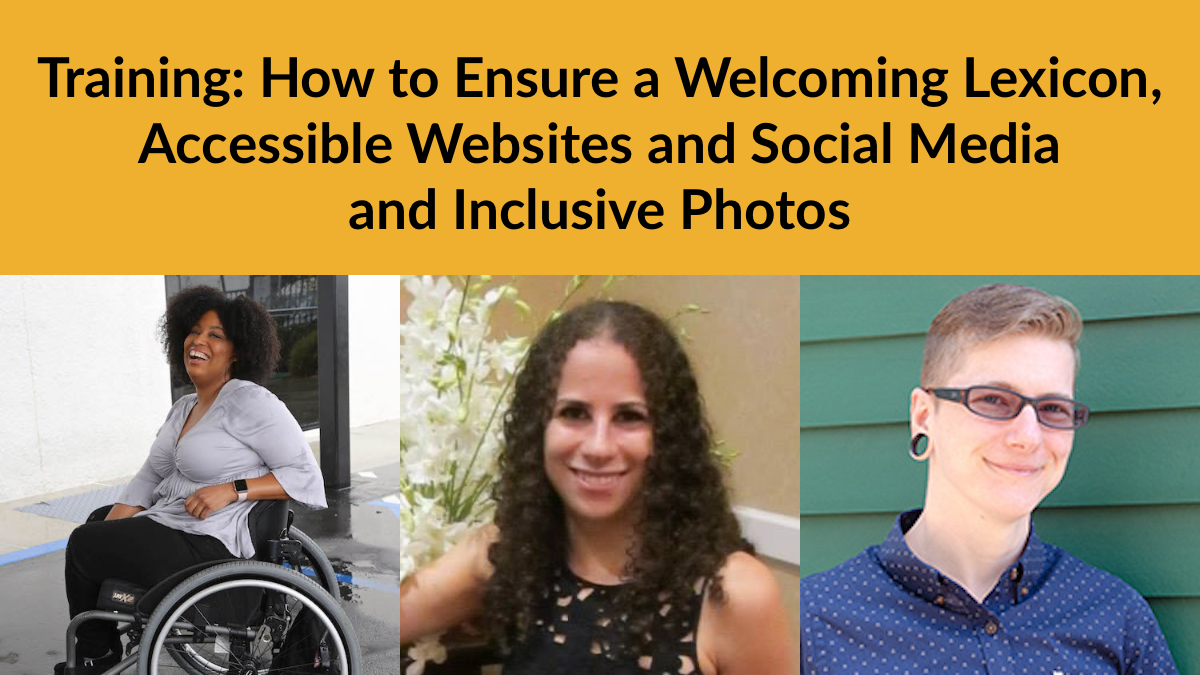 Headshots of Tatiana Lee, Sharon Rosenblatt and River McMican. Text: Training: How to Ensure a Welcoming Lexicon, Accessible Websites and Social Media and Inclusive Photos