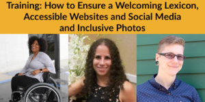 Headshots of Tatiana Lee, Sharon Rosenblatt and River McMican. Text: Training: How to Ensure a Welcoming Lexicon, Accessible Websites and Social Media and Inclusive Photos