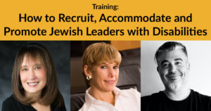 Headshots of Vivian Bass Lori Golden and Lee Chernotsky. Text: Training: How to Recruit, Accommodate and Promote Jewish Leaders with Disabilities