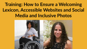 Headshots of Tatiana Lee and Sharon Rosenblatt. Text: Training: How to Ensure a Welcoming Lexicon, Accessible Websites and Social Media and Inclusive Photos