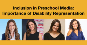 Headshots of Rachel Kalban, Krista Tucker, Nava Silton and Diana Romero. Text: Inclusion in Preschool Media: Importance of Disability Representation