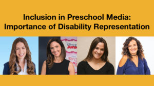 Headshots of Rachel Kalban, Krista Tucker, Nava Silton and Diana Romero. Text: Inclusion in Preschool Media: Importance of Disability Representation