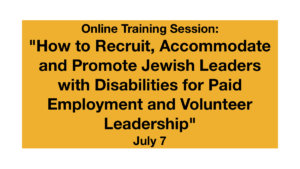 Online Training Session: "How to Recruit, Accommodate and Promote Jewish Leaders with Disabilities for Paid Employment and Volunteer Leadership" July 7