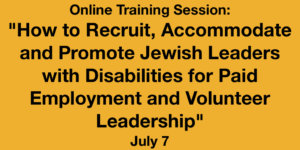 Online Training Session: "How to Recruit, Accommodate and Promote Jewish Leaders with Disabilities for Paid Employment and Volunteer Leadership" July 7