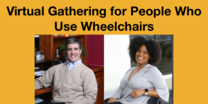 Headshots of Bill Cawley and Tatiana Lee. Text: Virtual Gathering for People Who Use Wheelchairs.
