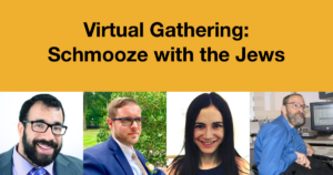 Headshots of Matan Koch, Joshua Steinberg, Gabrielle Einstein-Sim and Neil Jacobson. Text: Virtual Gathering: Schmooze with the Jews