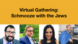 Headshots of Matan Koch, Joshua Steinberg, Gabrielle Einstein-Sim and Neil Jacobson. Text: Virtual Gathering: Schmooze with the Jews