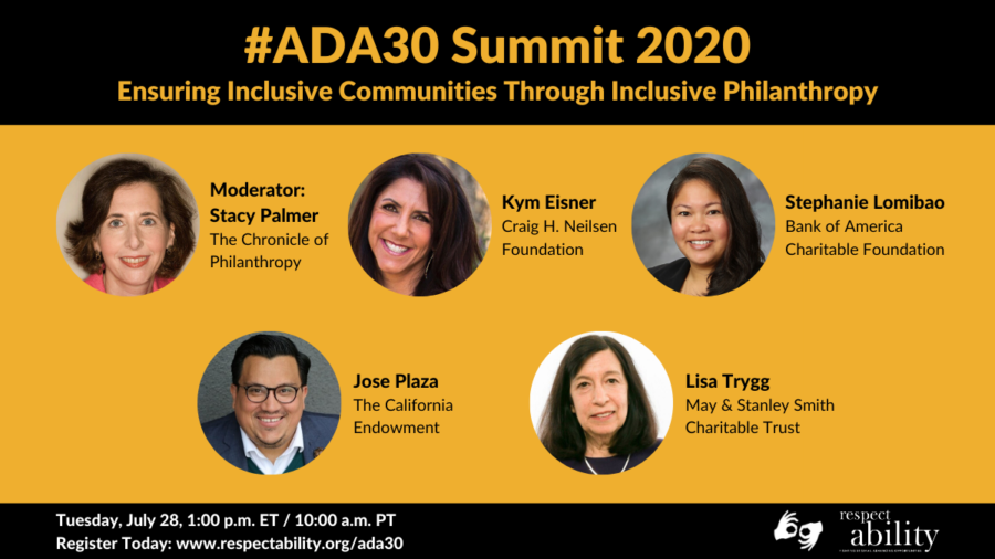 #ADA30 Summit 2020 Ensuring Inclusive Communities Through Inclusive Philanthropy. Individual Headshots of Stacy Palmer, Kym Eisner, Stephanie Lomibao, Jose Plaza and Lisa Trygg. Tuesday, July 28, 1:00 p.m. ET / 11:00 a.m. PT Register Today: www.respectability.org/ada30 ASL interpretation symbol. RespectAbility logo