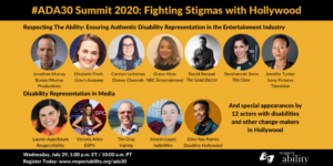 #ADA30 Summit 2020: Fighting Stigmas with Hollywood Headshots of 12 speakers grouped by panel - Respecting The Ability: Ensuring Authentic Disability Representation in the Entertainment Industry - Disability Representation in media And special appearances by 12 actors with disabilities and other change-makers in Hollywood Date and Time, Registration link, ASL interpretation symbol and RespectAbility logo