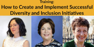Headshots of Linda Burger, Dorsey Massey and Sally Weber. Text: Training: How to Create and Implement Successful Diversity and Inclusion Initiatives