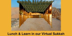 A sukkah in the middle of a desert. Text: Lunch & Learn in our Virtual Sukkah