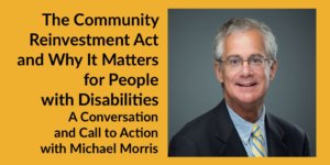 Michael Morris smiling headshot wearing a suit and tie. Text: The Community Reinvestment Act and Why It Matters for People with Disabilities A Conversation and Call to Action with Michael Morris