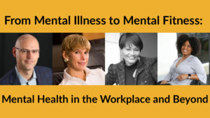 Headshots of four speakers on the webinar. Text: "From Mental Illness to Mental Fitness: Mental Health in the Workplace and Beyond"