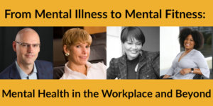 Headshots of four speakers on the webinar. Text: "From Mental Illness to Mental Fitness: Mental Health in the Workplace and Beyond"