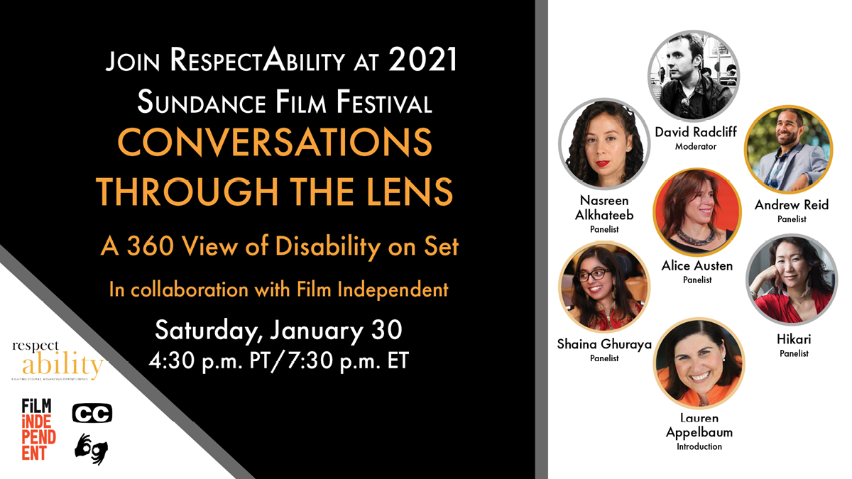 Join RespectAbility at 2021 Sundance Film Festival - Conversations through the lens a 360 view of disability on set. in Collaboration with Film Independent. Saturday, January 30. Logos for RespectAbility and Film Independent. Icons for closed captioning and ASL. headshots of 7 speakers with their names.