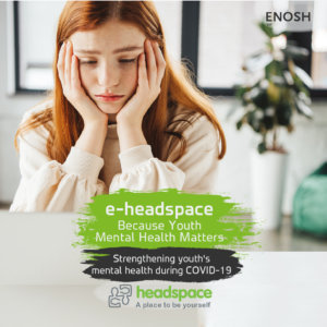 image advertising Enosh e-headspace. text - because youth mental health matters. strengthening youth's mental health during COVID-19. headspace logo. a place to be yourself