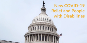 The U.S. Capitol dome. Text: New COVID-19 Relief and People with Disabilities