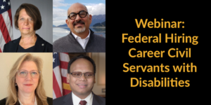 Headshots of four panelists. Text: Webinar: Federal Hiring Career Civil Servants with Disabilities