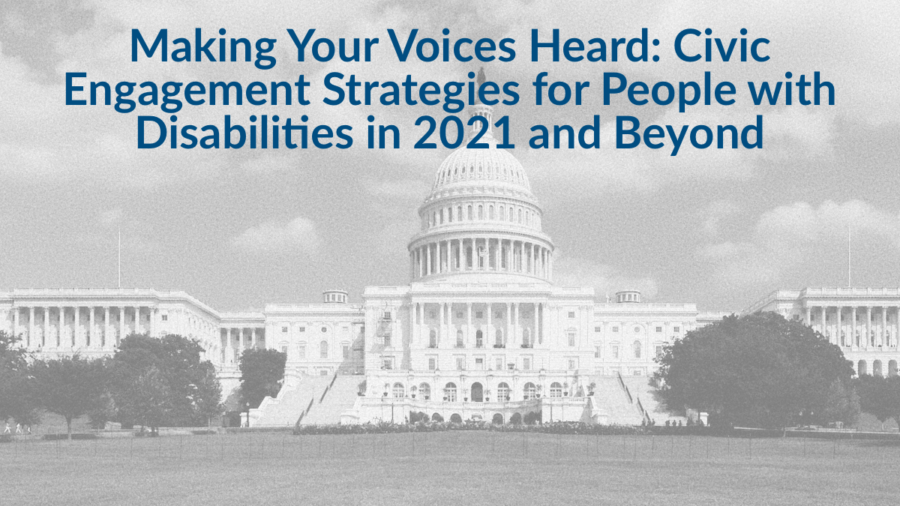 Background image of U.S. Capitol building. Text: Making Your Voices Heard: Civic Engagement Strategies for People with Disabilities in 2021 and Beyond