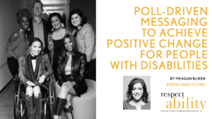 Six diverse people with disabilities smile together in a hallway. Text: Poll-Driven Messaging to Achieve Positive Change for People with Disabilities by Meagan Buren respectability.org. Meagan Buren smiling headshot. RespectAbility logo.
