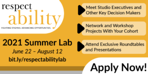 RespectAbility logo. 2021 Summer Lab. June 22 – August 12. bit.ly/respectabilitylab Meet studio executives and other key decision makers. Network and workshop projects with your cohort. Attend exclusive roundtables and presentations. Apply Now!