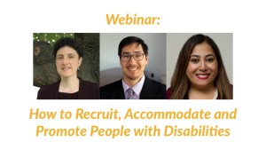 Headshots of Emily Harris, Randall Duchesneau and Risa Rifkind. Text: Webinar: How to Recruit, Accommodate and Promote People with Disabilities