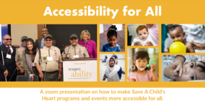 Collage of photos of people with disabilities. Text: "Accessibility for All. A zoom presentation on how to make Save A Child’s Heart programs and events more accessible for all"