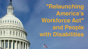 The United States Capitol dome. Text: "Relauncing America's Workforce Act" and People with Disabilities