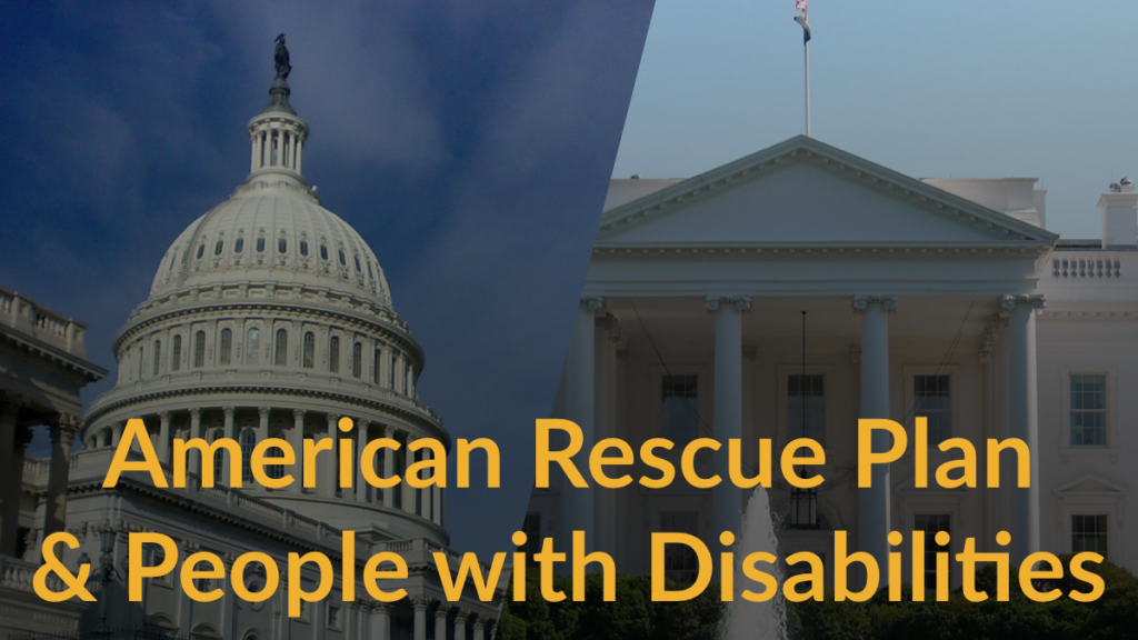 Photos of Congressional dome and the White House. Text: American Rescue Plan & People with Disabilities