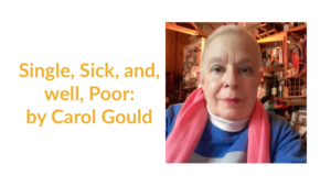 Headshot of Carol Gould. Text: Single, Sick, and, well, Poor: by Carol Gould