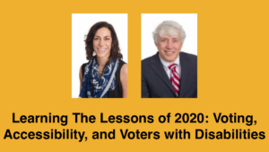 Headshots of two speakers in formal clothes smiling. Text: Learning The Lessons of 2020: Voting, Accessibility, and Voters with Disabilities