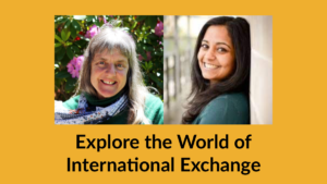 Headshots of Susan Sygall and Monica Malhotra. Text: Explore the World of International Exchange