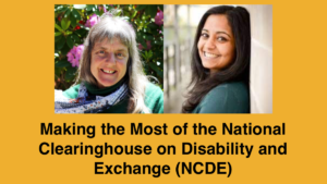 Headshots of Susan Sygall and Monica Malhotra. Text: Making the Most of the National Clearinghouse on Disability and Exchange (NCDE)