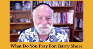 Barry Shore speaking in front of a bookshelf at his home. Text: What Do You Pray For: Barry Shore