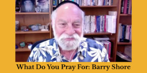 Barry Shore speaking in front of a bookshelf at his home. Text: What Do You Pray For: Barry Shore