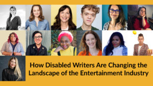 13 headshots of speakers with disabilities. Text: How Disabled Writers Are Changing the Landscape of the Entertainment Industry