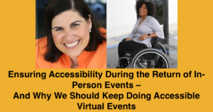 Headshots of Lauren Appelbaum and Tatiana Lee. Text: Ensuring Accessibility During the Return of In-Person Events – And Why We Should Keep Doing Accessible Virtual Events