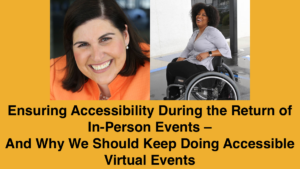 Headshots of Lauren Appelbaum and Tatiana Lee. Text: Ensuring Accessibility During the Return of In-Person Events – And Why We Should Keep Doing Accessible Virtual Events