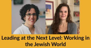 Headshots of Gali Cooks and Sarah Welch. Text: Leading at the Next Level: Working in the Jewish World