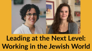 Headshots of Gali Cooks and Sarah Welch. Text: Leading at the Next Level: Working in the Jewish World