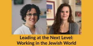 Headshots of Gali Cooks and Sarah Welch. Text: Leading at the Next Level: Working in the Jewish World