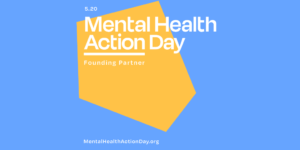 5.20 Mental Health Action Day Founding partner. MentalHealthActionDay.org