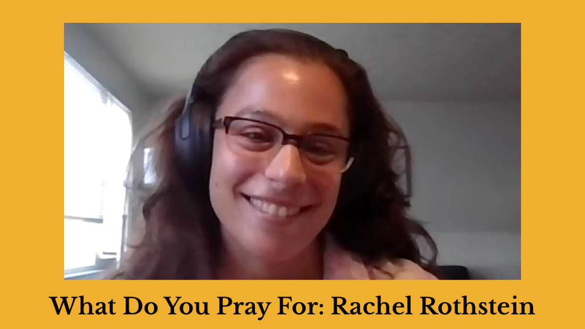 Screenshot of Rachel Rothstein speaking and smiling wearing headphones. Text: What Do You Pray For: Rachel Rothstein