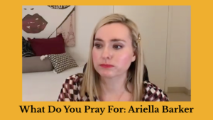 Ariella Barker speaking in a screenshot from the Zoom recording of What Do You Pray For. Text: What Do You Pray For: Ariella Barker