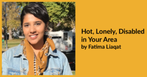 Fatima Liaqat smiling headshot. Text: Hot, Lonely, Disabled In Your Area by Fatima Liaqat