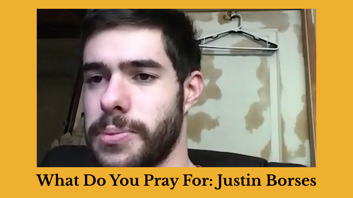 Justin Borses speaking to camera. Text: What Do You Pray For: Justin Borses