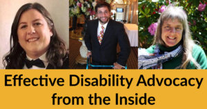 Headshots of Hannah Henschel, Aaron Kaufman and Susan Sygall. Text: Effective Disability Advocacy from the Inside