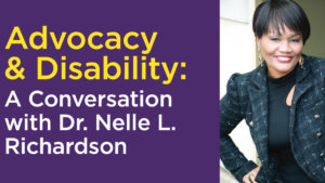 Headshot of Dr. Nelle Richardson smiling. Text: Advocacy & Disability: A Conversation with Dr. Nelle L. Richardson.